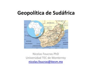 Geopolítica de Sudáfrica
Nicolas Foucras PhD
Universidad TEC de Monterrey
nicolas.foucras@itesm.mx
 
