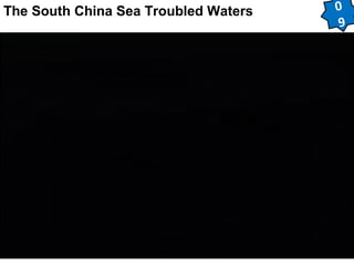 0 
9 
The South China Sea Troubled Waters 
 
