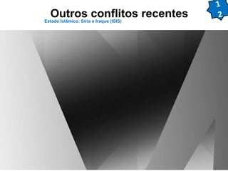 Outros conflitos recentes Estado Islâmico: Síria e Iraque (ISIS) 
1 
2 
 