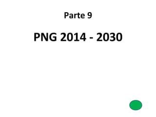 Parte 9 
PNG 2014 - 2030 
 