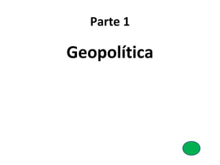 Parte 1 
Geopolítica 
 