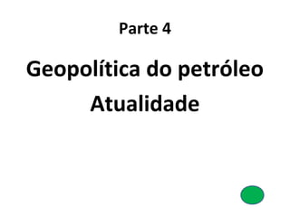 Parte 4
Geopolítica do petróleo
Atualidade
 
