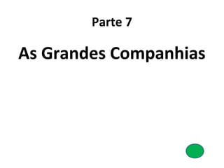 Parte 7
As Grandes Companhias
 