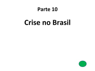 Parte 10
Crise no Brasil
 