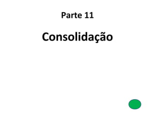 Parte 11
Consolidação
 