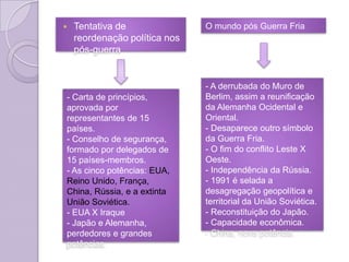 Tentativa de reordenação política nos pós-guerraO mundo pós Guerra Fria A derrubada do Muro de Berlim, assim a reunificação da Alemanha Ocidental e Oriental.