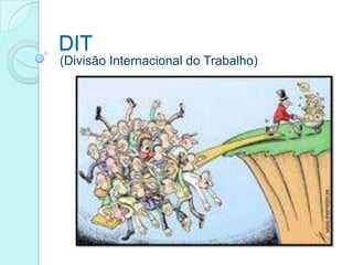 DIT
(Divisão Internacional do Trabalho)
 