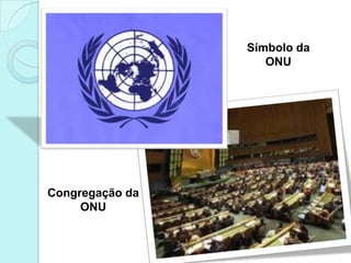 Símbolo da
                    ONU




Congregação da
     ONU
 