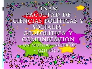 UNAM Facultad de Ciencias Políticas y Sociales  Geopolítica y Comunicación ,[object Object],[object Object]