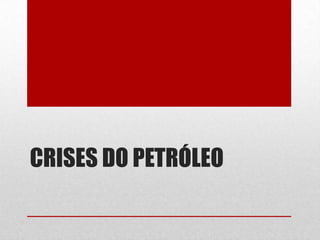 CRISES DO PETRÓLEO
 