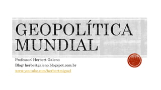 Professor: Herbert Galeno
Blog: herbertgaleno.blogspot.com.br
www.youtube.com/herbertmiguel
 