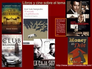 Libros y cine sobre el temaLibros y cine sobre el tema
http://www.eldineroesdeuda.com/
http://www.yout
ube.com/watch
?v=cg-
P4bzo0F4&feat
ure=PlayList&p
=00B1A8D45A
E027C7&playn
ext=1&playnext
_from=PL&inde
x=4
 