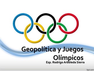 Geopolítica y Juegos
OlímpicosEsp. Rodrigo Arboleda Sierra
 