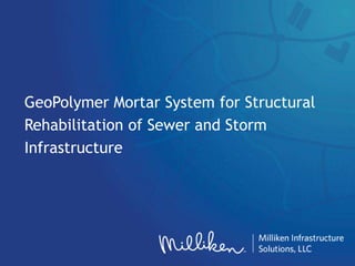 GeoPolymer Mortar System for Structural
Rehabilitation of Sewer and Storm
Infrastructure
 
