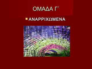 ΟΜΑΔΑ Γ΄ΟΜΑΔΑ Γ΄
 ΑΝΑΡΡΙΧΩΜΕΝΑΑΝΑΡΡΙΧΩΜΕΝΑ
 