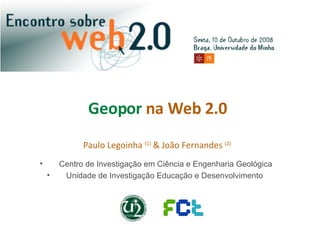 [object Object],[object Object],Geopor  na Web 2.0 Paulo Legoinha  (1)  & João Fernandes  (2)  