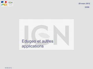 29 mars 2012

                                      32/80




             Edugeo et autres
             applications




© IGN 2012
 
