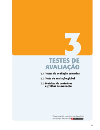 19
3
TESTES DE
AVALIAÇÃO
3.1 Testes de avaliação sumativa
3.2 Teste de avaliação global
3.3 Matrizes de conteúdos
e grelhas de avaliação
Estes materiais encontram-se disponíveis,
em formato editável, em .
 