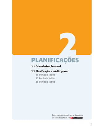 7
2
PLANIFICAÇÕES
2.1 Calendarização anual
2.2 Planificação a médio prazo
1.
º Período letivo
2.
º Período letivo
3.
º Período letivo
Estes materiais encontram-se disponíveis,
em formato editável, em .
 