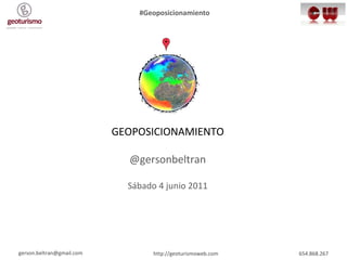Geolocalización GEOPOSICIONAMIENTO @gersonbeltran Sábado 4 junio 2011 