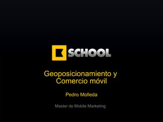 Geoposicionamiento y
   Comercio móvil
        Pedro Molleda

   Master de Mobile Marketing
 