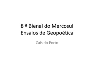 8 ª Bienal do MercosulEnsaios de Geopoética Cais do Porto 