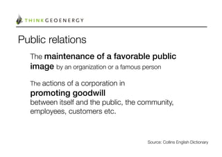 Public relations
  The maintenance of a favorable public
  image by an organization or a famous person
  
  The actions of a corporation in 
  promoting goodwill 
  between itself and the public, the community,
  employees, customers etc. 



                                        Source: Collins English Dictionary 
 