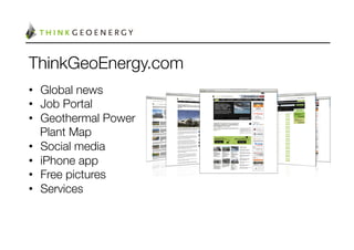 ThinkGeoEnergy.com
•  Global news
•  Job Portal
•  Geothermal Power
   Plant Map
•  Social media
•  iPhone app
•  Free pictures
•  Services
 