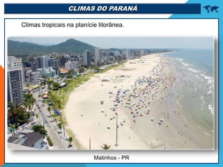 CLIMAS DO PARANÁ 
Climas tropicais na planície litorânea.
Matinhos - PR
 