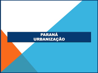PARANÁ
URBANIZAÇÃO
 