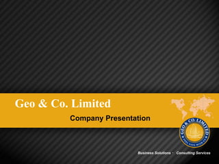 Geo & Co. Limited
         Company Presentation



                         Business Solutions ・ Consulting Services
 