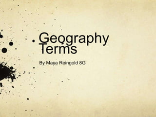 Geography
Terms
By Maya Reingold 8G
 