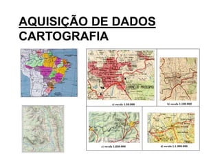 AQUISIÇÃO DE DADOS 
CARTOGRAFIA 
 