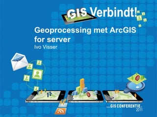Geoprocessing met ArcGIS
for server
Ivo Visser
 