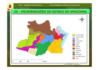 PSC I - Geografia do Amazonas   As Sub-Regiões do Estado do Amazonas


III - MICRORREGIÕES DO ESTADO DO AMAZONAS
 