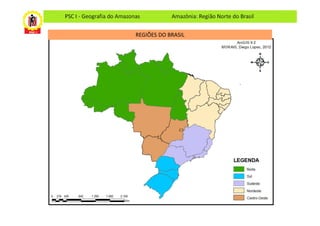 PSC I - Geografia do Amazonas          Amazônia: Região Norte do Brasil


                           REGIÕES DO BRASIL
 