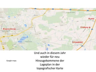 Und auch in diesem Jahr
wieder für neu
Hinzugekommene der
Lageplan in der
topografischer Karte
Google maps
 