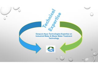 Geopure Aqua Technologies Expertise on
Industrial Water & Waste Water Treatment
Technology
 