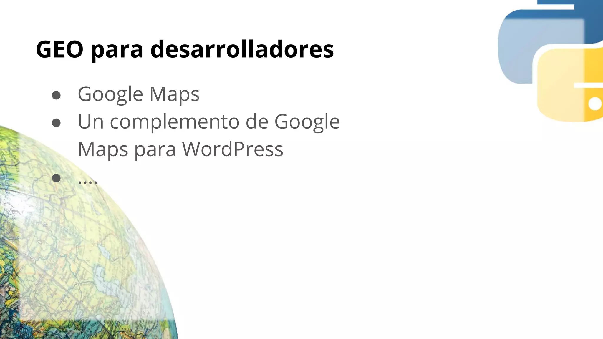 GEO para desarrolladores
● Google Maps
● Un complemento de Google
Maps para WordPress
● ….
 