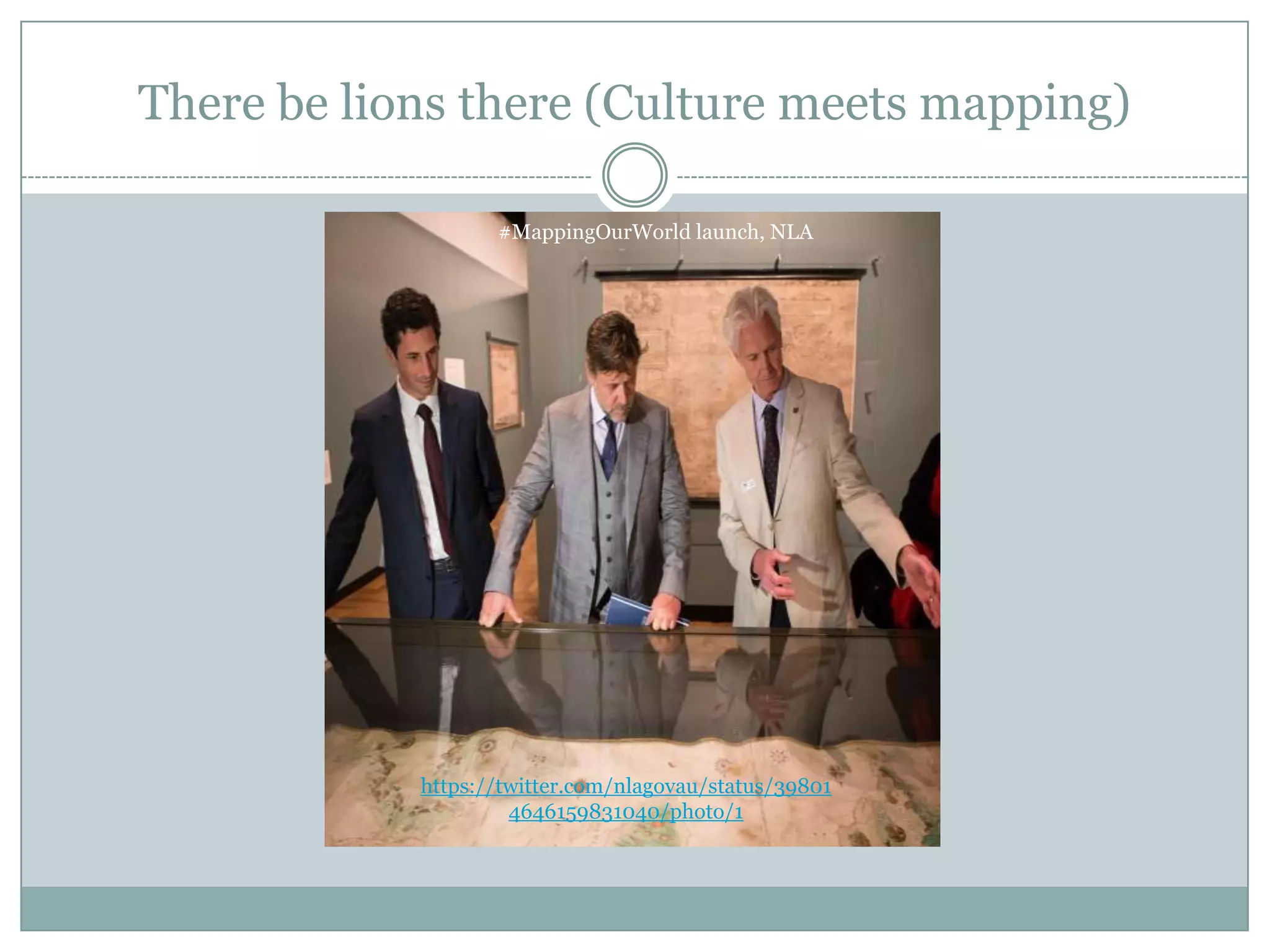 There be lions there (Culture meets mapping)
#MappingOurWorld launch, NLA

https://twitter.com/nlagovau/status/39801
4646159831040/photo/1

 
