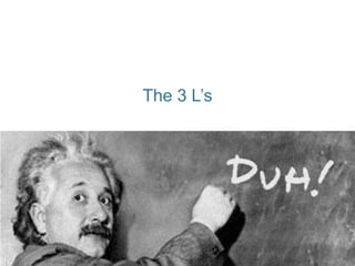 The 3 Ls
 