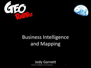 Business Intelligence
   and Mapping


         Jody Garnett
    Business Intelligence and Mapping   1
 
