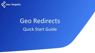 Geo Redirects
Quick Start Guide
 