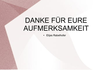DANKE FÜR EURE 
AUFMERKSAMKEIT 
● Elijas Rabelhofer 
 