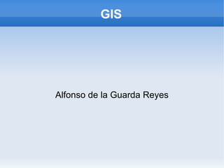 GIS Alfonso de la Guarda Reyes 