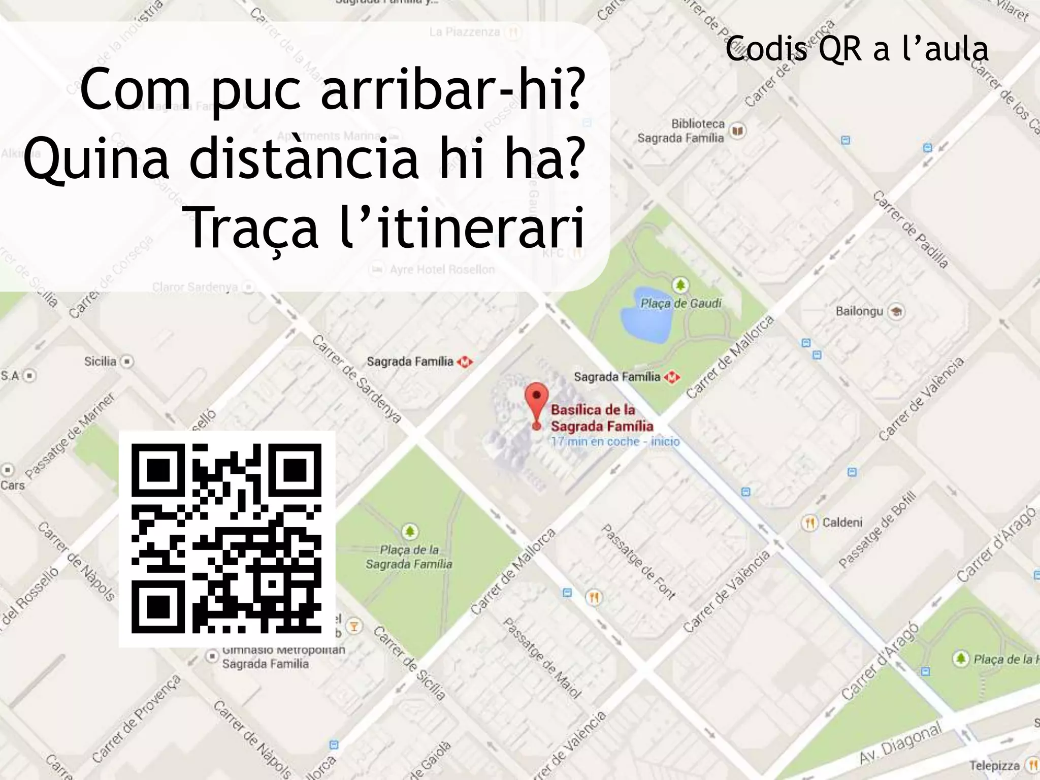 Com puc arribar-hi? 
Quina distància hi ha? 
Traça l’itinerari 
Codis QR a l’aula 
 