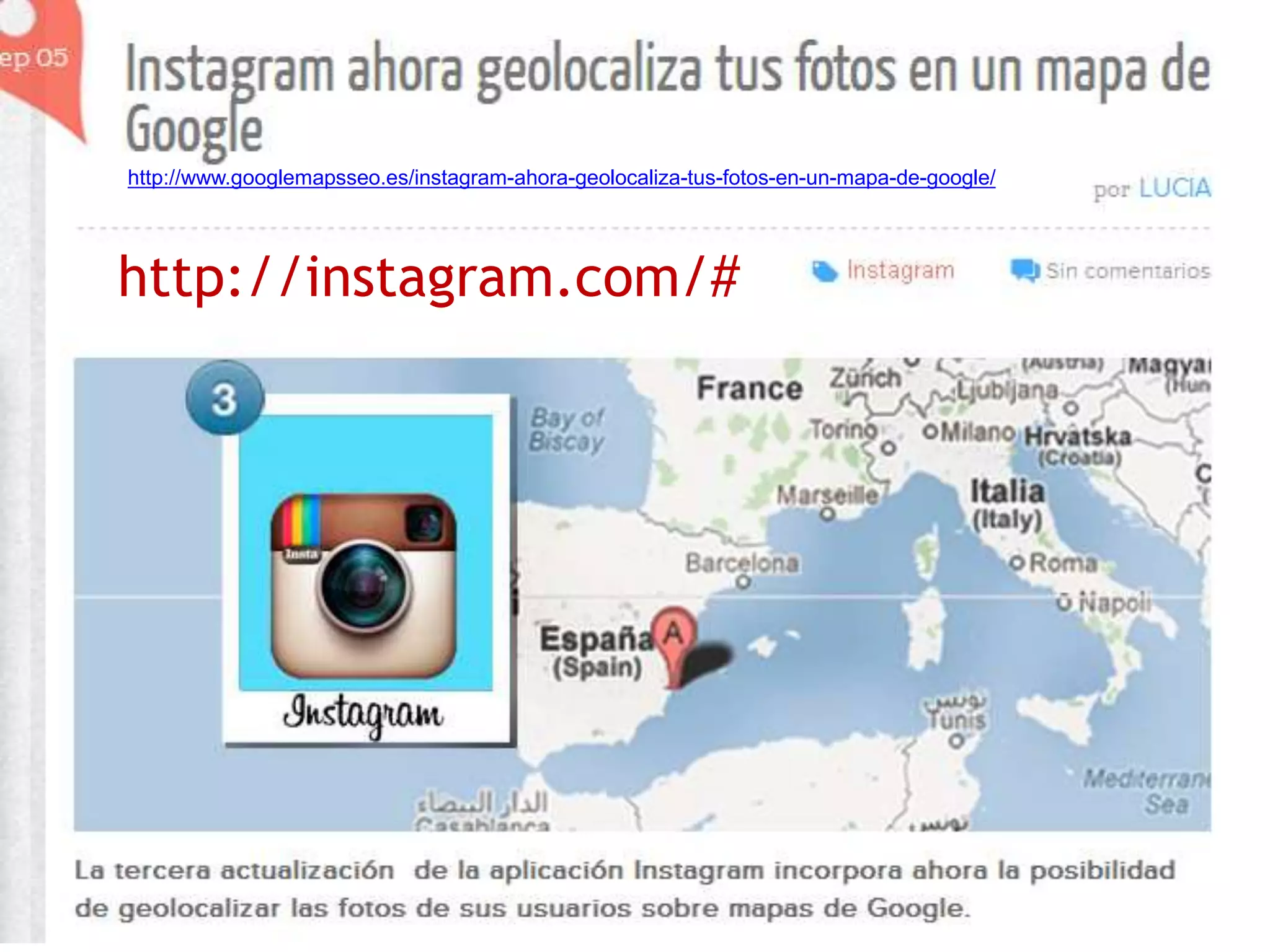 http://www.googlemapsseo.es/instagram-ahora-geolocaliza-tus-fotos-en-un-mapa-de-google/ 
http://instagram.com/# 
 