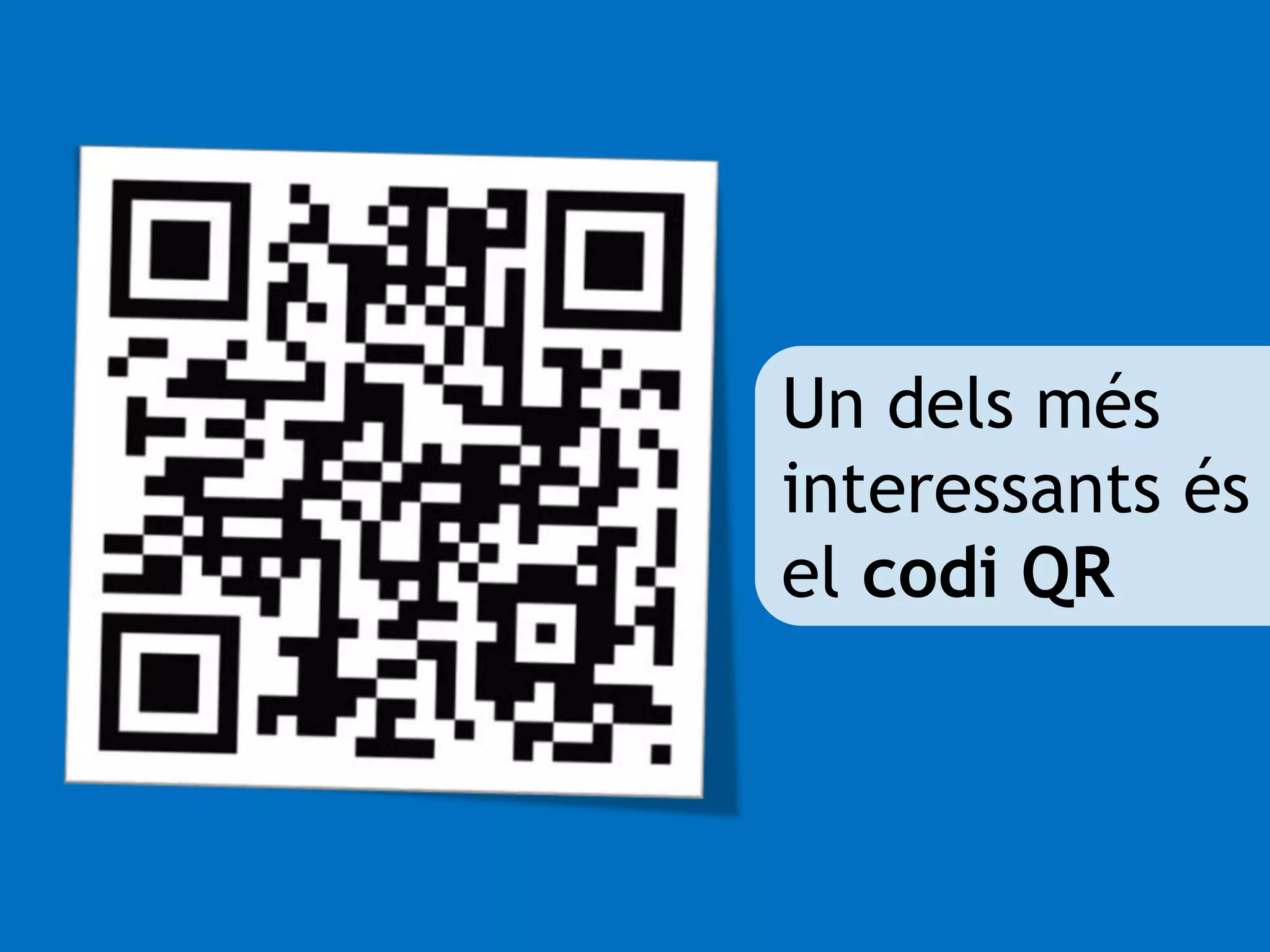 Un dels més 
interessants és 
el codi QR 
 