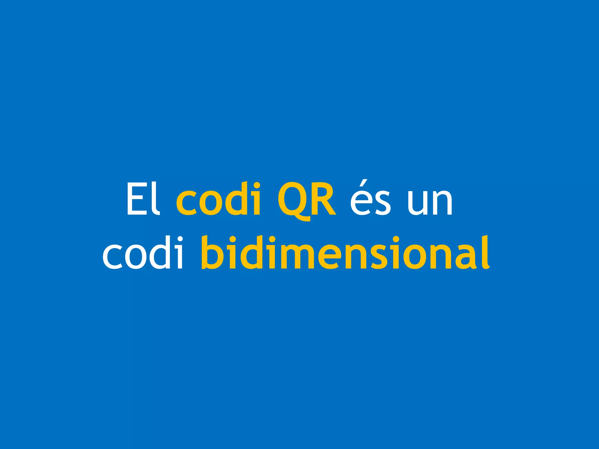El codi QR és un 
codi bidimensional 
 