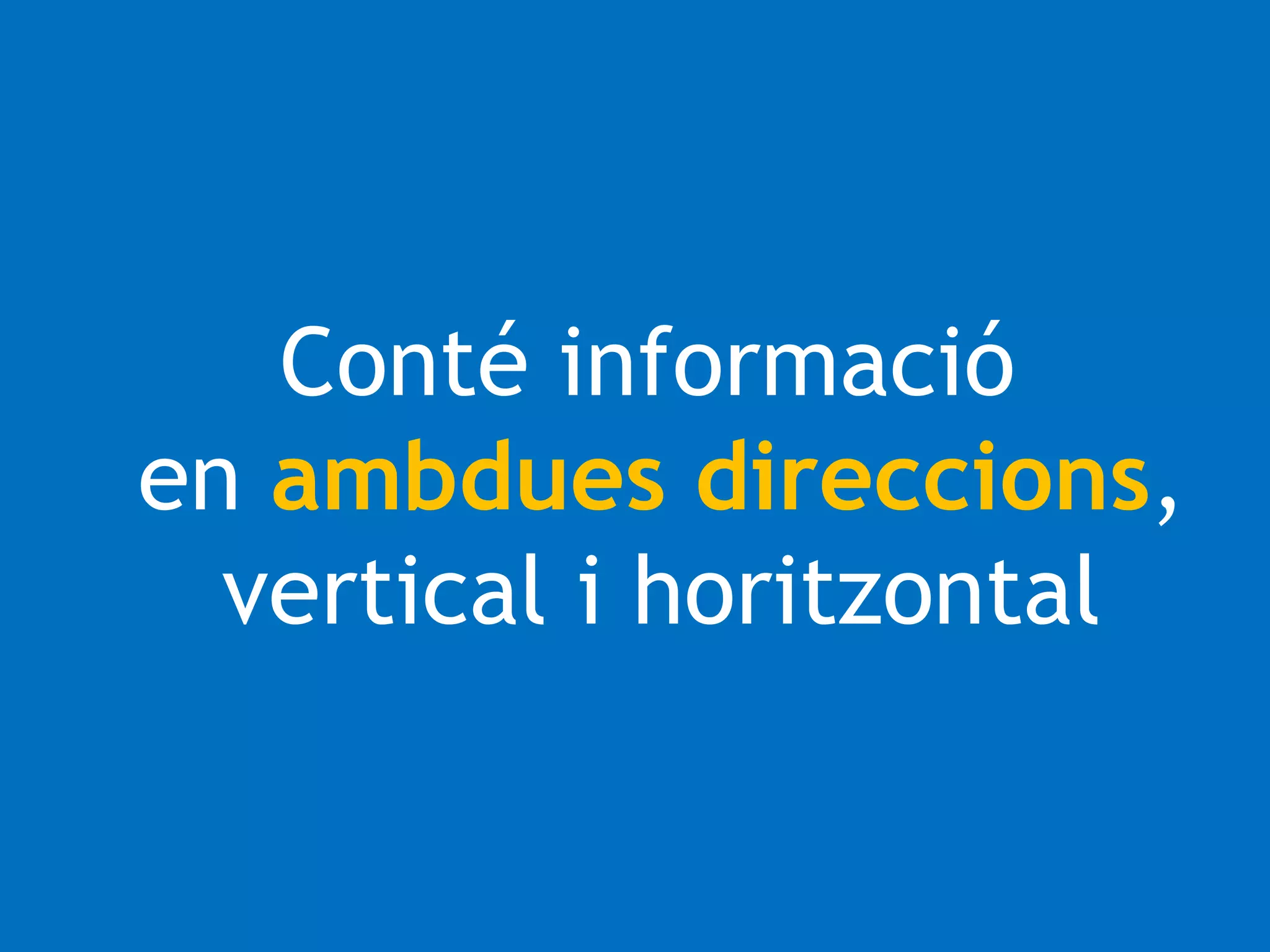 Conté informació 
en ambdues direccions, 
vertical i horitzontal 
 